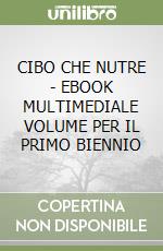 CIBO CHE NUTRE - EBOOK MULTIMEDIALE VOLUME PER IL PRIMO BIENNIO libro