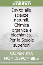 Invito alle scienze naturali. Chimica organica e biochimica. Per le Scuole superiori libro