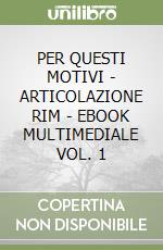 PER QUESTI MOTIVI - ARTICOLAZIONE RIM - EBOOK MULTIMEDIALE VOL. 1 libro