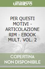 PER QUESTI MOTIVI - ARTICOLAZIONE RIM - EBOOK MULT. VOL. 2 libro