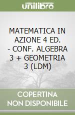 MATEMATICA IN AZIONE 4 ED. - CONF. ALGEBRA 3 + GEOMETRIA 3 (LDM)