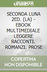 SECONDA LUNA 2ED. (LA) - EBOOK MULTIMEDIALE LEGGERE RACCONTI. ROMANZI. PROSE libro