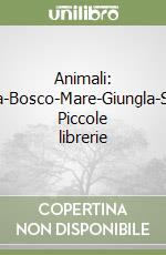 Animali: Fattoria-Bosco-Mare-Giungla-Savana. Piccole librerie libro