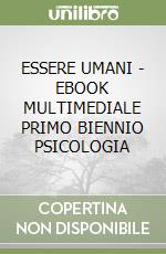 ESSERE UMANI  - EBOOK MULTIMEDIALE PRIMO BIENNIO PSICOLOGIA libro