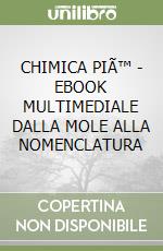 CHIMICA PIÃ™ - EBOOK MULTIMEDIALE DALLA MOLE ALLA NOMENCLATURA libro