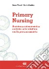 Primary Nursing. Assistenza infermieristica centrata sulla relazione con la persona assistita libro