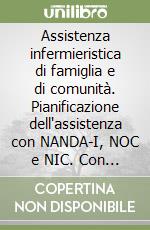 Assistenza infermieristica di famiglia e di comunità. Pianificazione dell'assistenza con NANDA-I, NOC e NIC. Con e-book libro