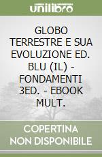 GLOBO TERRESTRE E SUA EVOLUZIONE ED. BLU (IL) - FONDAMENTI 3ED. - EBOOK MULT. libro