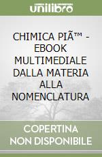 CHIMICA PIÃ™ - EBOOK MULTIMEDIALE DALLA MATERIA ALLA NOMENCLATURA libro