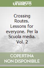 Crossing Routes. Lessons for everyone. Per la Scuola media. Vol. 2 libro