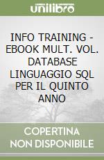 INFO TRAINING - EBOOK MULT. VOL. DATABASE LINGUAGGIO SQL PER IL QUINTO ANNO libro