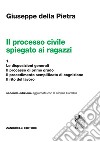 Processo civile spiegato ai ragazzi. Per le Scuole superiori (Il). Vol. 1: Le disposizioni generali. Il processo di primo grado. Il procedimento semplificato di cognizione. Il rito del lavoro libro