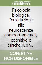 Psicologia biologica. Introduzione alle neurosceinze comportamentali, cognitive e cliniche. Con e-book libro