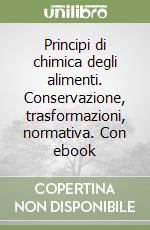 Principi di chimica degli alimenti. Conservazione, trasformazioni, normativa. Con ebook libro