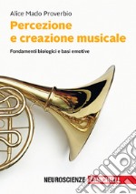 Percezione e creazione musicale. Fondamenti biologici e basi emotive. Con e-book libro