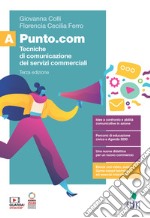 Punto.com. Tecniche di comunicazione dei servizi commerciali. Per le Scuole superiori. Con e-book. Con espansione online. Vol. A