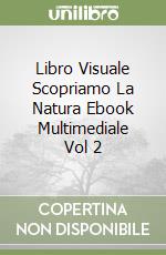 Libro Visuale Scopriamo La Natura Ebook Multimediale Vol 2 libro