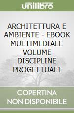 ARCHITETTURA E AMBIENTE - EBOOK MULTIMEDIALE VOLUME DISCIPLINE PROGETTUALI libro