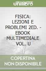 FISICA: LEZIONI E PROBLEMI 2ED. - EBOOK MULTIMEDIALE VOL. U libro