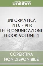 INFORMATICA 2ED. - PER TELECOMUNICAZIONI. EBOOK VOLUME 1 libro