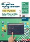 Progettare e programmare. Con Python. Per le Scuole superiori. Con espansione online. Vol. 1: L' informatica e il computer. Lavorare con le applicazioni. Iniziare a programmare libro