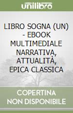 LIBRO SOGNA (UN) - EBOOK MULTIMEDIALE NARRATIVA, ATTUALITÀ, EPICA CLASSICA