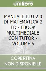 MANUALE BLU 2.0 DI MATEMATICA 2 ED  - EBOOK MULTIMEDIALE CON TUTOR - VOLUME 5 libro