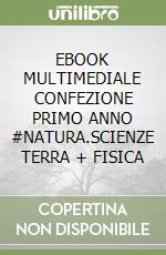 EBOOK MULTIMEDIALE CONFEZIONE PRIMO ANNO #NATURA.SCIENZE TERRA + FISICA libro
