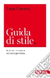 Guida di stile. Scrivere e riscrivere con consapevolezza libro di Carrada Luisa