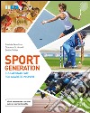 Sport generation. Educational path for a career in sport. Per le Scuole superiori. Con aggiornamento online libro