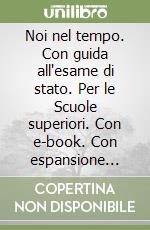 Noi nel tempo. Con guida all'esame di stato. Per le Scuole superiori. Con e-book. Con espansione online libro