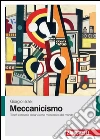 Meccanicismo. Trionfi e miserie della visione meccanica del mondo libro di Israel Giorgio
