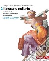 Itinerario nell'arte. Per le Scuole superiori. Con Contenuto digitale (fornito elettronicamente). Vol. 2: Dal gotico all'età barocca libro