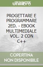 PROGETTARE E PROGRAMMARE  2ED. - EBOOK MULTIMEDIALE VOL. 2 CON C++ libro