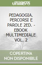 PEDAGOGIA. PERCORSI E PAROLE 2ED. - EBOOK MULTIMEDIALE VOL. 2 libro