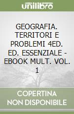 GEOGRAFIA. TERRITORI E PROBLEMI 4ED. ED. ESSENZIALE - EBOOK MULT. VOL. 1 libro