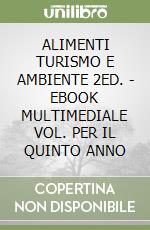 ALIMENTI TURISMO E AMBIENTE 2ED. - EBOOK MULTIMEDIALE VOL. PER IL QUINTO ANNO libro