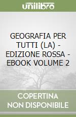 GEOGRAFIA PER TUTTI (LA) - EDIZIONE ROSSA  - EBOOK VOLUME 2 libro
