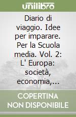 Diario di viaggio. Idee per imparare. Per la Scuola media. Vol. 2: L' Europa: società, economia, cultura. Gli stati europei libro