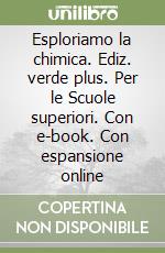 Esploriamo la chimica. Ediz. verde plus. Per le Scuole superiori. Con e-book. Con espansione online libro