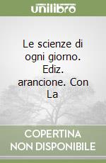 Le scienze di ogni giorno. Ediz. arancione. Con La libro