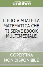 LIBRO VISUALE LA MATEMATICA CHE TI SERVE  EBOOK MULTIMEDIALE libro