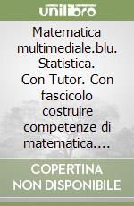 Matematica multimediale.blu. Statistica. Con Tutor. Con fascicolo costruire competenze di matematica. Per le Scuole superiori. Con e-book. Con espansione online libro