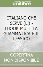 ITALIANO CHE SERVE (L') - EBOOK MULT  LA GRAMMATICA E IL LESSICO libro