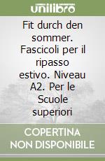 Fit durch den sommer. Fascicoli per il ripasso estivo. Niveau A2. Per le Scuole superiori libro