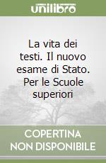 La vita dei testi. Il nuovo esame di Stato. Per le Scuole superiori libro