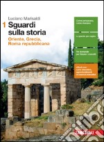 Sguardi sulla storia. Per le Scuole superiori. Con e-book. Con espansione online. Vol. 1: Oriente, Grecia, Roma repubblicana libro