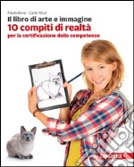 Libro di arte e immagine. 10 compiti di realtà per la certificazione delle competenze. Per la Scuola media (Il) libro