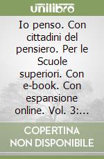 Io penso. Con cittadini del pensiero. Per le Scuole superiori. Con e-book. Con espansione online. Vol. 3: Da Schopenhauer a oggi libro usato