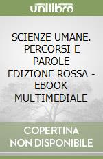 SCIENZE UMANE. PERCORSI E PAROLE EDIZIONE ROSSA - EBOOK MULTIMEDIALE libro
